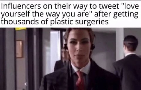 Influencers on their way to tweet "love yourself the way you are" after getting thousands of plastic surgeries