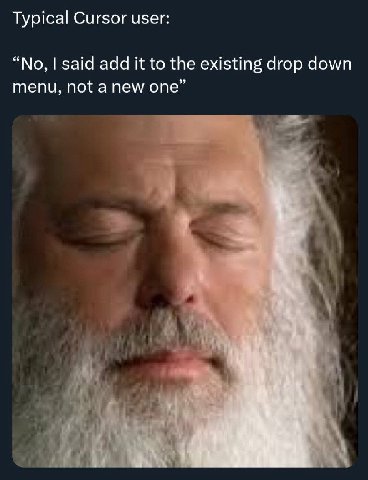 Typical Cursor user: “No, said add it to the existing drop down menu, not a new one” 4