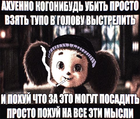 AXVEHHO КОГОНИБУДЬ УБИТЬ ПРОСТО ВЗЯТЬ ЧТО зА ЭТО МОГУТ ПОСАДИТЬ ПРОСТО ПОХУЙ НА МЫСЛИ