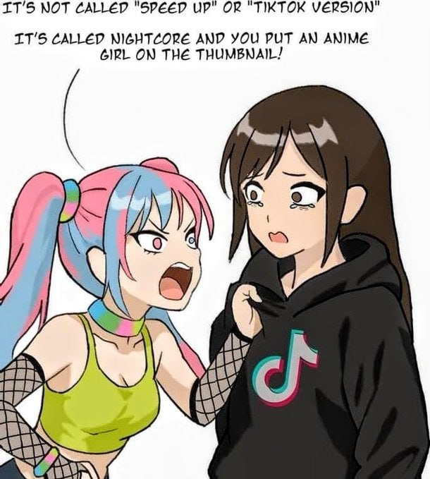 NOT CALLED "SPEED UP" OR "TIKTOK VERSION" CALLED NIGHTCORE AND YOU PUT AN ANIME ON THE THUMBNAIL! К