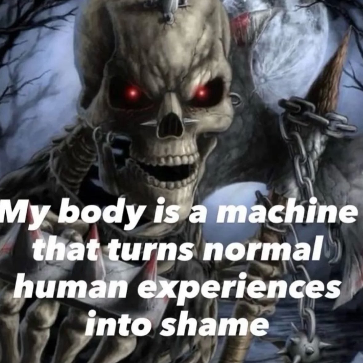 body is a machine that turns normal human experiences into shame