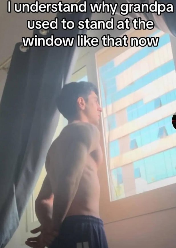 understand why grandpa used to stand at the window like