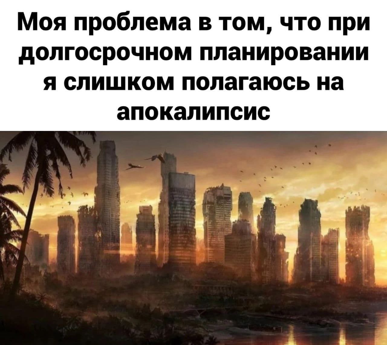 Моя проблема в том, что при долгосрочном планировании я слишком полагаюсь на апокалипсис