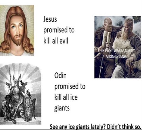 Jesus promised to kill all evil PQST Odin promised to kill all ice Wiig giants See any ice giants lately? Didn’t think so