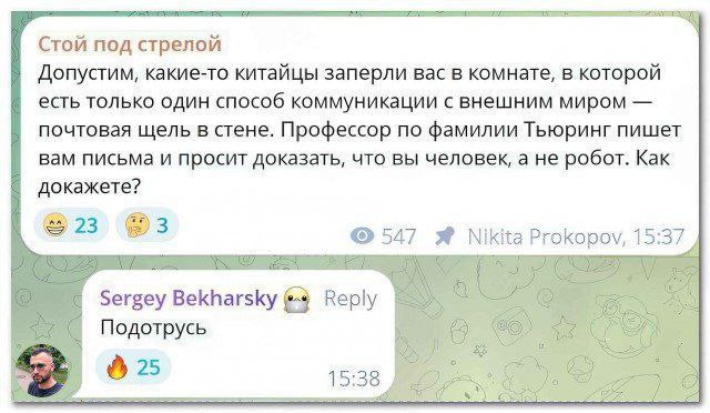 Стой под стрелой Допустим, какие-то китайцы заперли вас в комнате, в которой есть только один способ коммуникации с внешним миром почтовая щель в стене. Профессор no фамилии Тьюринг пишет вам письма и