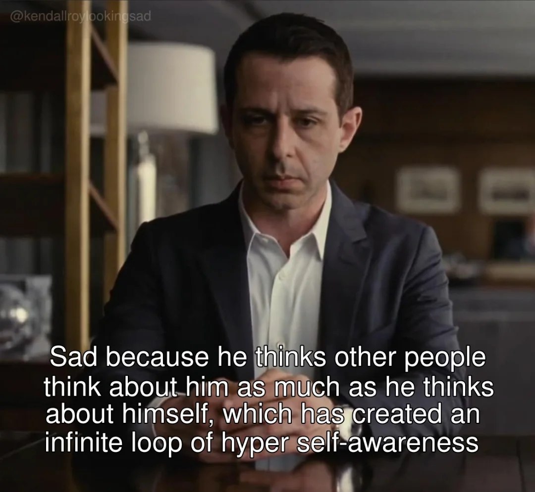 Sad because he thinks other people think about him as much as he thinks about himself, which haggcreated an infinite loop of hyper self-awareness