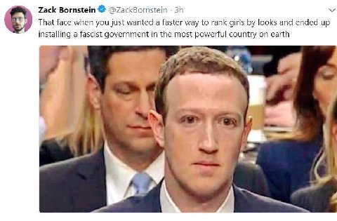 Zack Bornstein @ZackBornstein That face when you just wanted a faster way to rank girls looks and ended up installing a fascist government in the most powerful country on earth