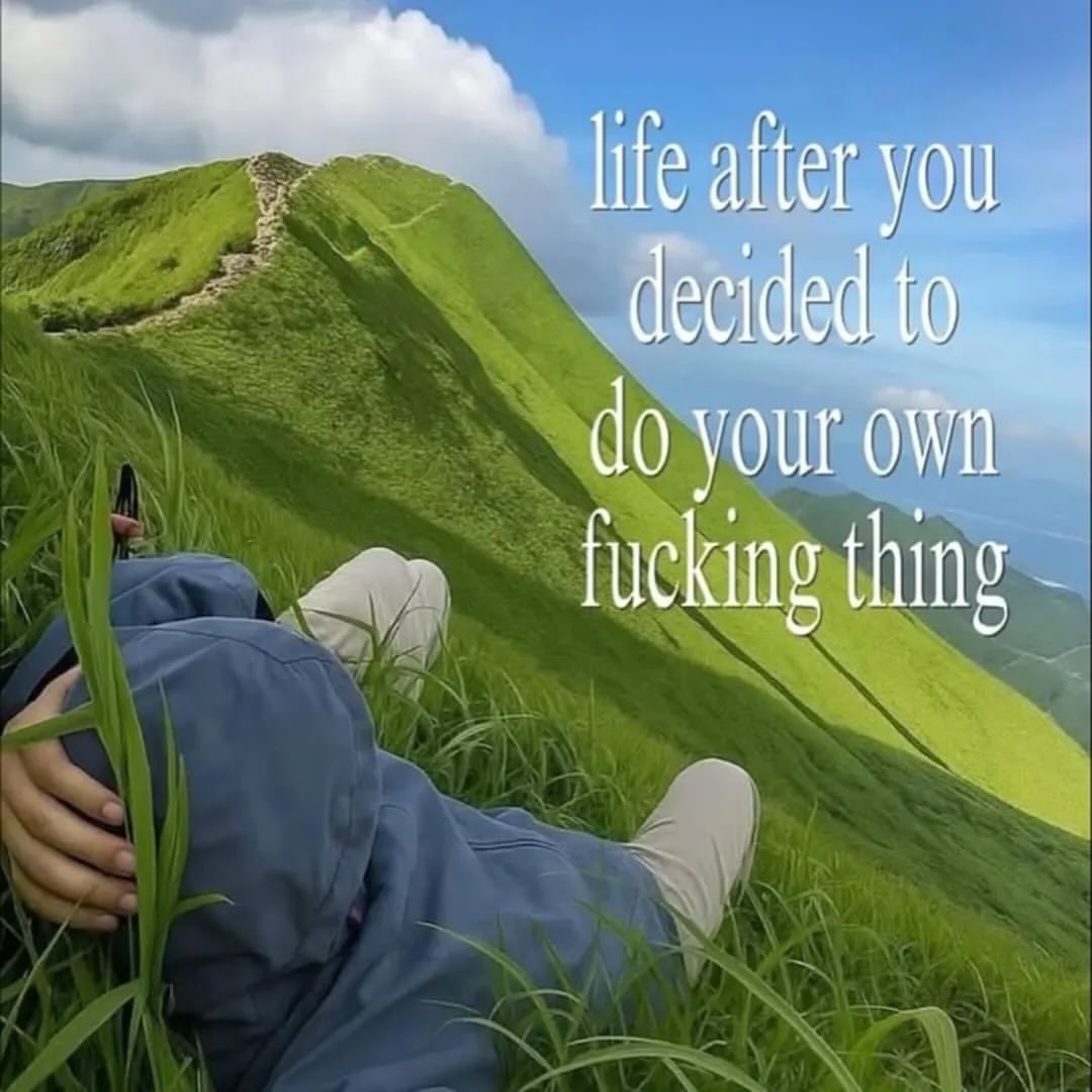 after you decided to your own fucking thing