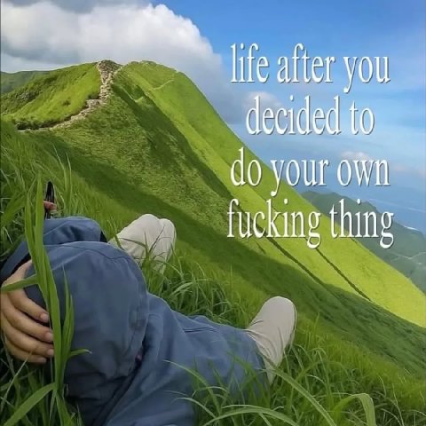 after you decided to your own fucking thing