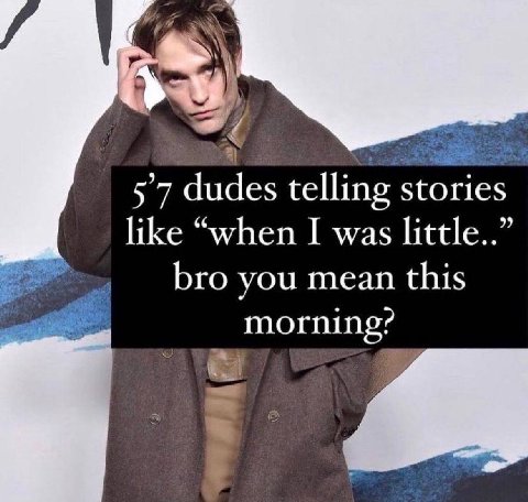 Я dudes telling stories like “when I was little..” bro you mean this morning?