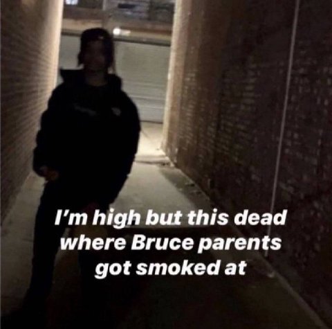 high but this dead where Bruce parents got smoked at