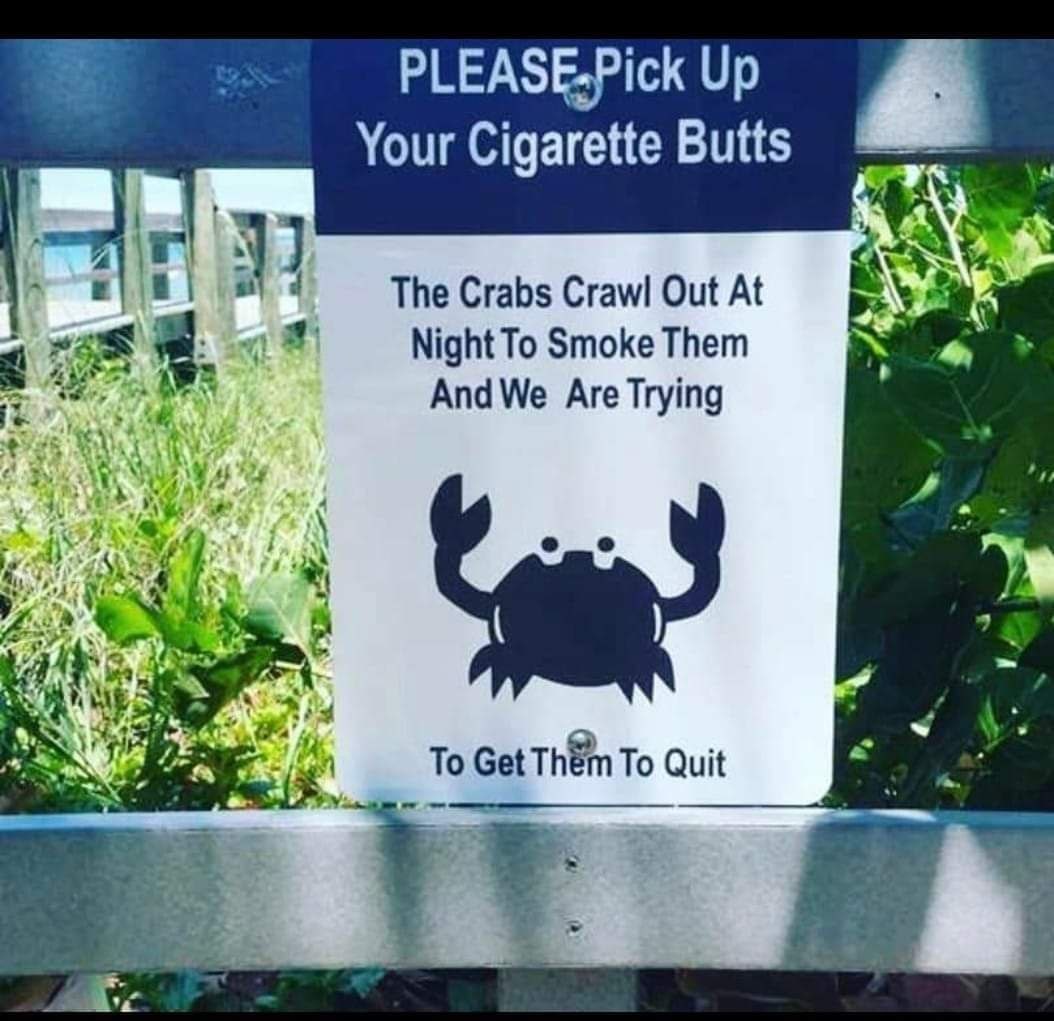PLEASE-Pick Up Your Cigarette Butts The Crabs Crawl Out At Night To Smoke Them я Are Trying 4} To Get To Quit