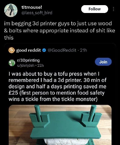 titmouse! begging printer guys to Just use wood bolts where appropriate instead of shit like this good reddit r/3Dprinting Join was about to buy a tofu press when remembered had а printer. 30 min of d