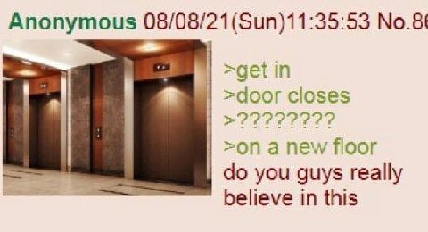 Anonymous 08/08/21(Sun)11:35:53 >get in >door closes >on a new floor you guys really believe in this