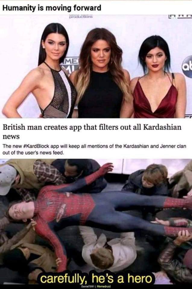Humanity is moving forward у У 1 British man creates app that filters out all Kardashian news The new app will keep all mentions of the Kardashian and Jenner clan out of the user's news feed. 4 я care