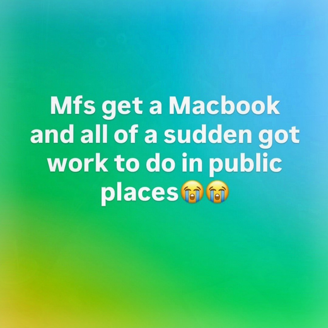Mfs get a Macbook and all of asudden got work to in public places
