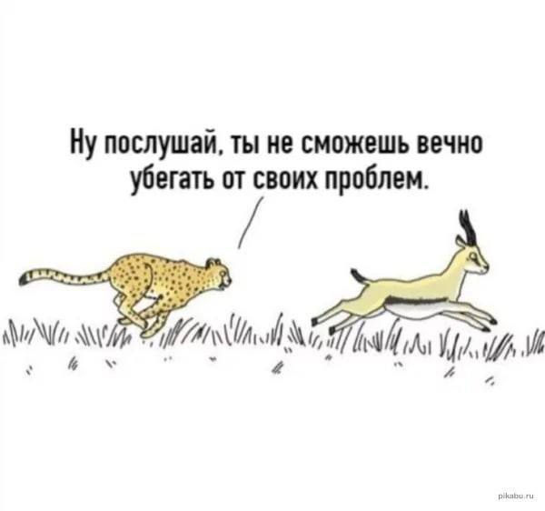 Ну послушаи, ты не сможешь вечно убегать от своих проблем и 4 И
