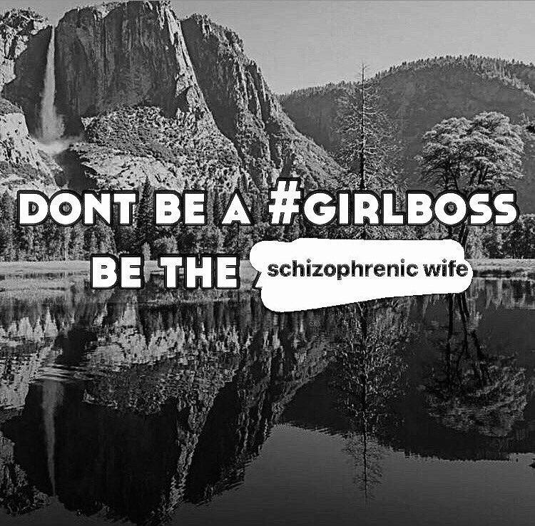 Я 2 7 OF DONT BE A #GIRLBOSS я schizophrenic wif BE HE