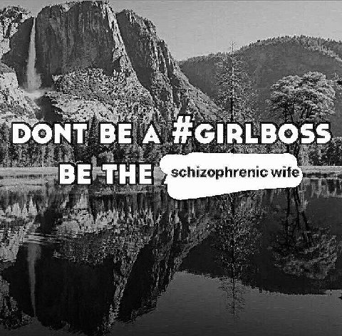 Я 2 7 OF DONT BE A #GIRLBOSS я schizophrenic wif BE HE