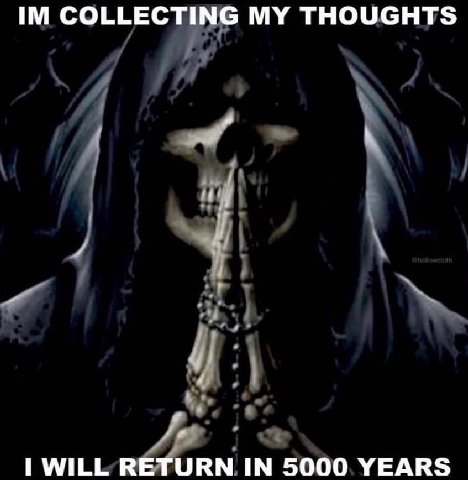 COLLECTING MY THOUGHTS WILL RETURN IN 5000 YEARS