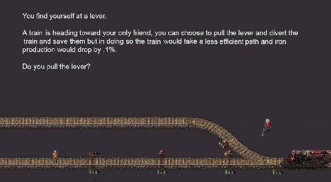 You find yourself at a lever. A train is heading toward your only friend, you can choose to pull the lever and divert the train and save them but in doing so the train would take a less efficient path