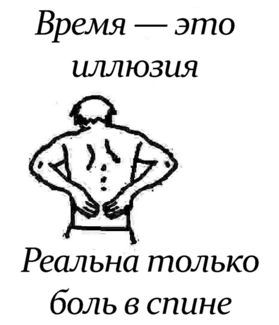 Время это иллюзия Реальна только боль в спине