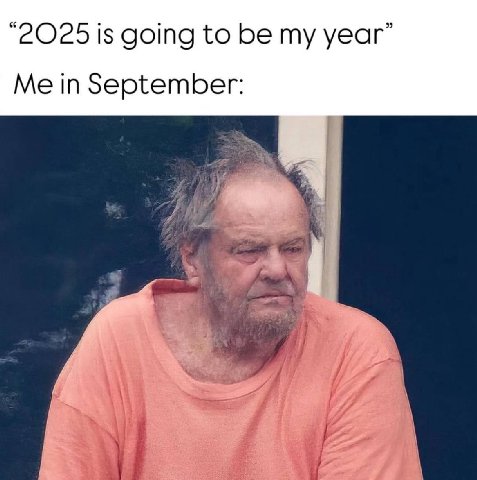 “202515 going to be my уеаг” Me in September: