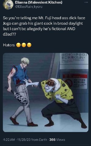 Elianna {Malevolent Kitchen} @EllesRain Куоги So you’re telling me Fuji head ass dick face Jogo can grab his giant cock in broad daylight but can’t allegedly he’s fictional AND d3ad?? Haters 1 4:22 11
