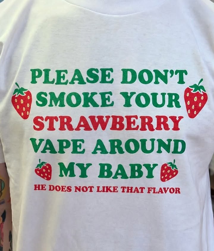 PLEASE DON’T SMOKE YOUR STRAWBERRY VAPE AROUND MY ВАВУ