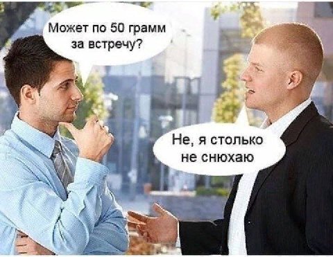 Может по 50 грамм за встречу? у у Не, я столько неснюхаю NES В