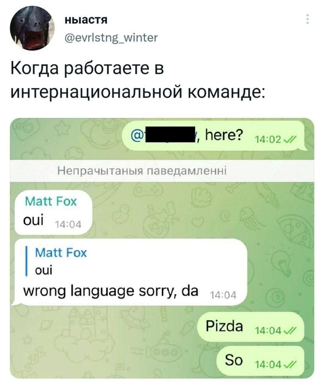ныастя @evristng_winter Когда работаете В интернациональной команде: Непрачытаныя паведамленн! Matt Fox OUI 14:04 Matt Fox oui wrong language sorry,