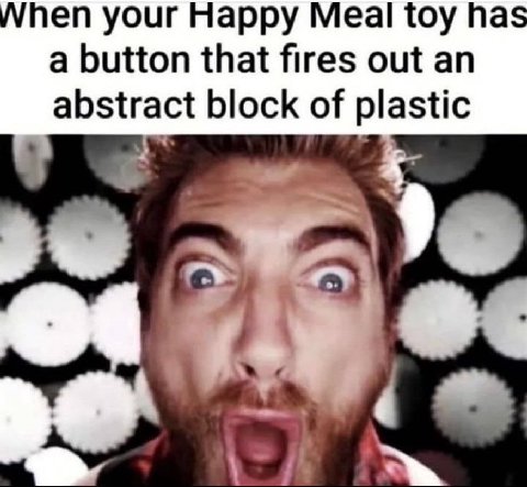 When your Happy Meal toy has a button that fires out an abstract block of plastic