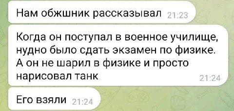 Нам обжшник рассказывал Когда он поступал в военное училище, нудно было сдать экзамен по физике. А он не шарил в физике и просто нарисовал танк Его взяли