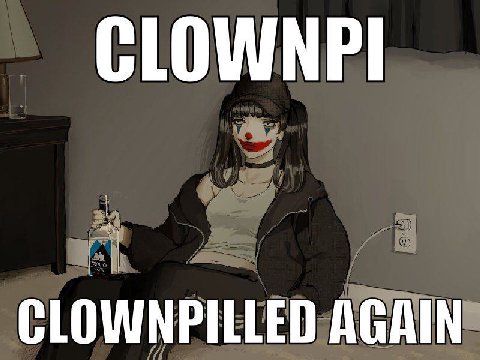 CLOWNPI CLOWNPILLED AGAIN
