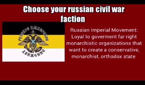 Choose your russian civil war faction Russian Imperial Movement Loyal to goverment far right monarchistic organizations that want to create а conservative, и monarchist, orthodox state