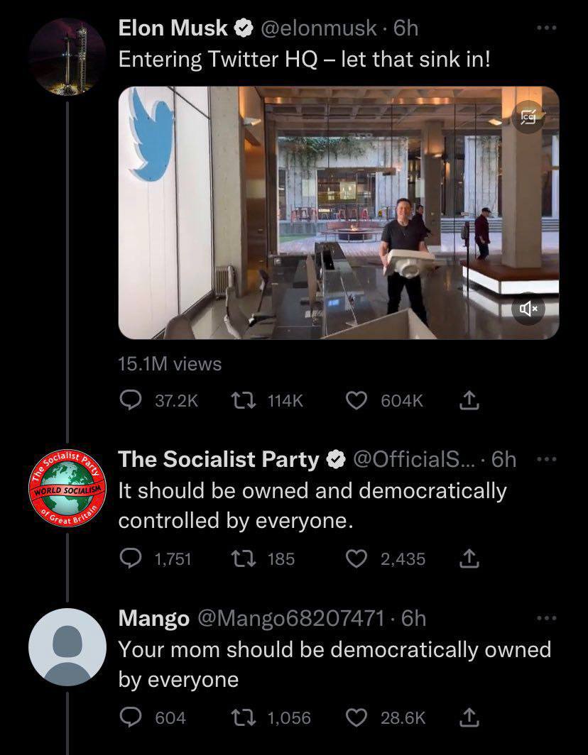 Elon Musk Entering Twitter let that sink in! views 1} The Socialist Party @OfficialsS... It should be owned and democratically controlled everyone 1,751 185 2,435 Mango @Mango68207471 Your mom should 