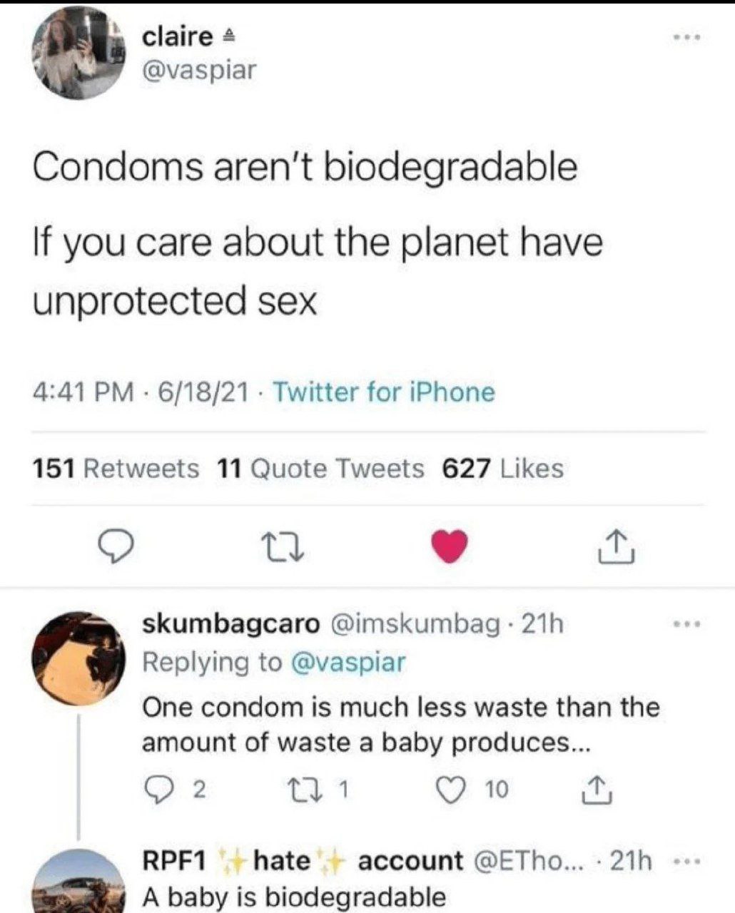 claire @vaspiar Condoms aren't biodegradable If you care about the planet have unprotected sex 4:41 6/18/21 Twitter for iPhone 151 Retweets 11 Quote Tweets 627 Likes skumbagcaro @imskumbag Replying to