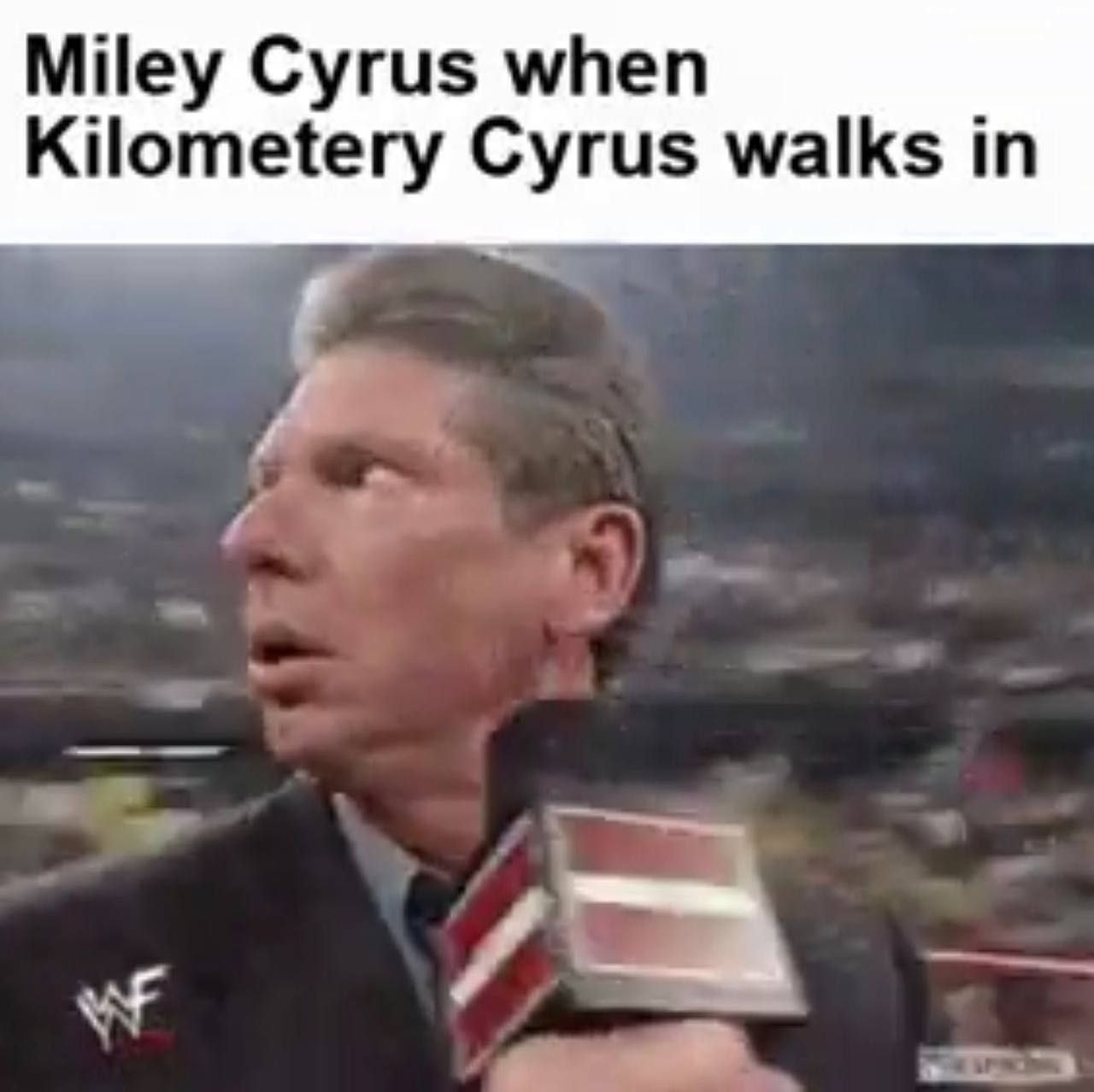 Miley Cyrus when Kilometery Cyrus walks in