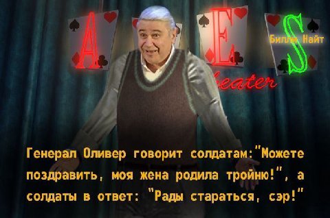 Найт Генерал Оливер говорит солдатам: "Можете поздравить, моя жена родила тройню!”, а солдаты в ответ: “Рады стараться, сэр!”