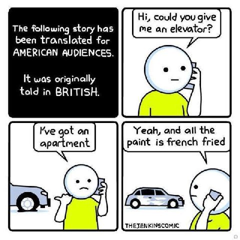 could you give The following story has me an elevator? been translated for AMERICAN AUDIENCES. It was originally А told in BRITISH. Wve got an Yeah, and all the apartment paint is french fried THEJENK