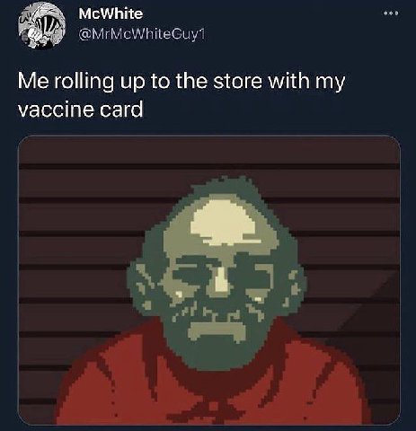 McWhite @MrMcWhiteGuy1 Me rolling up to the store with my vaccine card