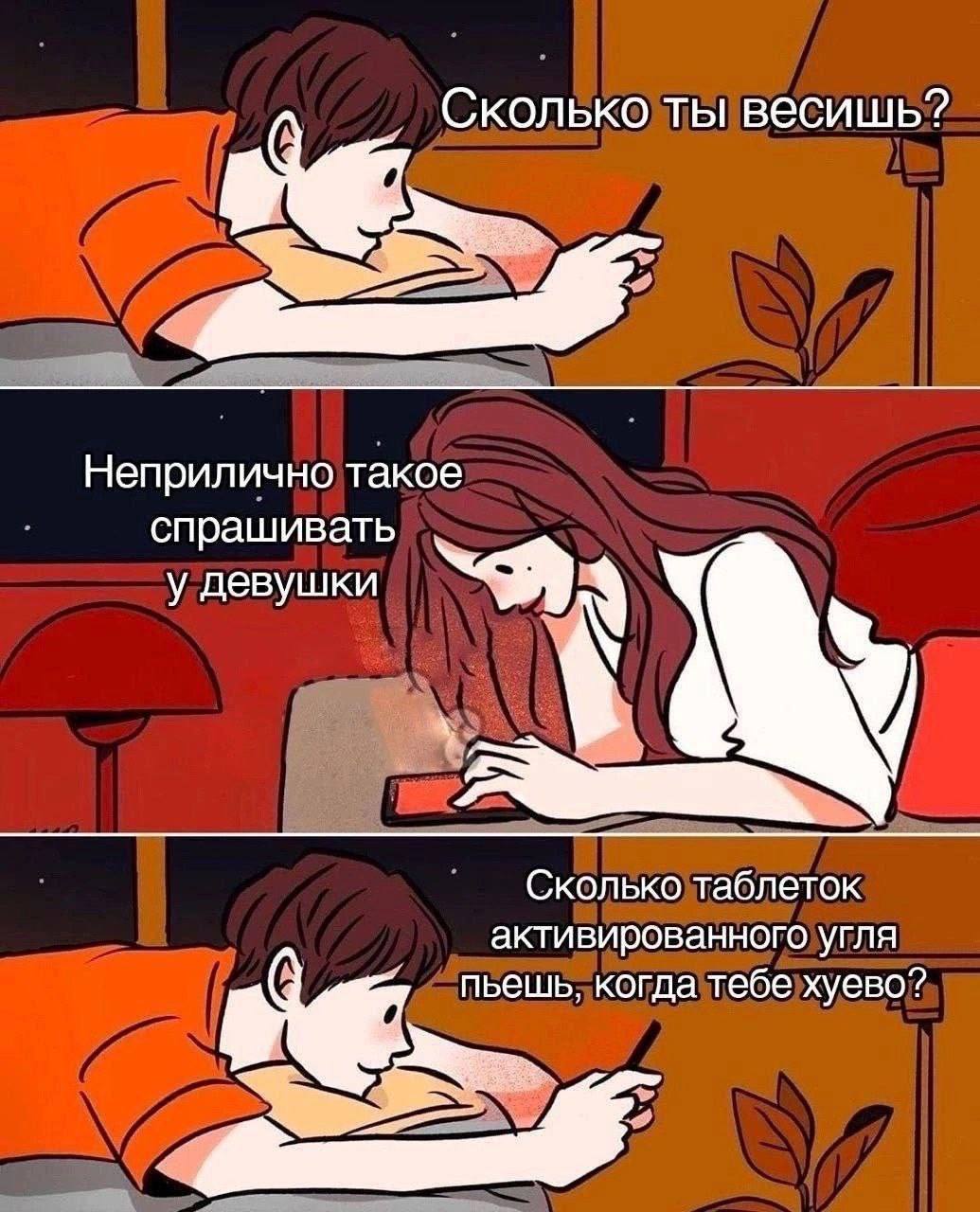 Сколько ты весишь? Неприлично такое спрашивать у девушки Сколько таблеток активированного угля пьешь, когда тебе хуево?