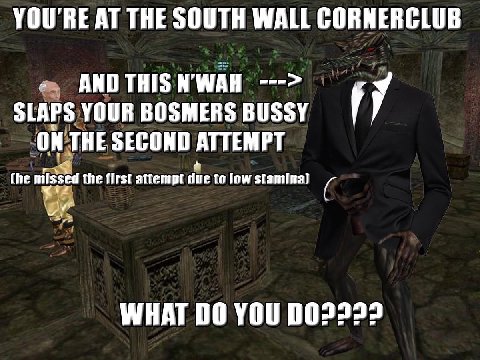 YOU'RE AT THE SOUTH WALL CORNERCLUB AND THIS SLAPS YOUR BOSMERS BUSSY ON THE SECOND ATTEMPT the first attempt Тем WHAT 00 YOU 002222