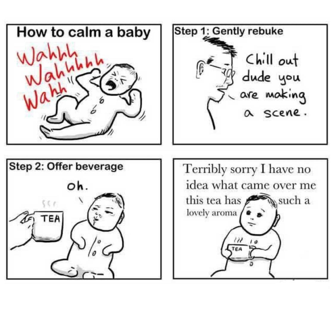 How to а Бабу 1: Gently rebuke Wal Chill out wal dude you ave mokin "3 scene. Step 2: Offer beverage Terribly sorry I have no idea what came over me this tea has such a lovely aroma о