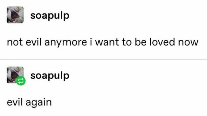 soapulp not evil anymore i want to be loved now soapulp evil again
