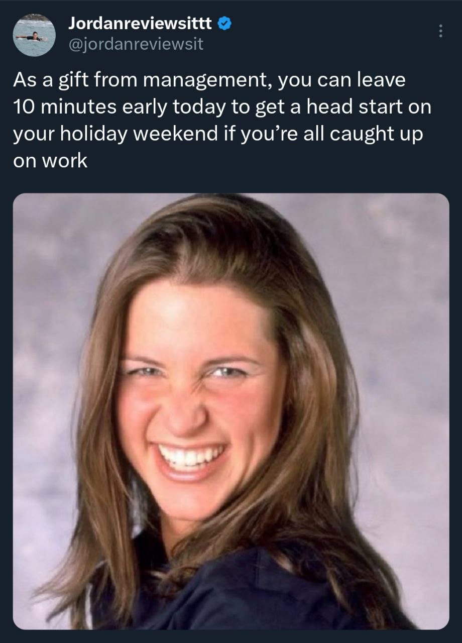 Jordanreviewsittt As а gift Нот management, you can leave 10 minutes early today to get a head start on your holiday weekend if you’re all caught up on work
