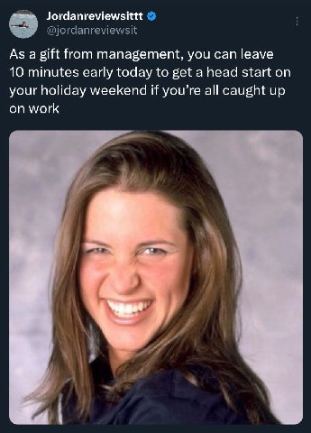 Jordanreviewsittt As а gift Нот management, you can leave 10 minutes early today to get a head start on your holiday weekend if you’re all caught up on work