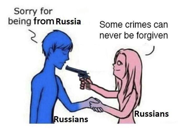 Sorry for being from Russia Some crimes can never be forgiven Russians ussians