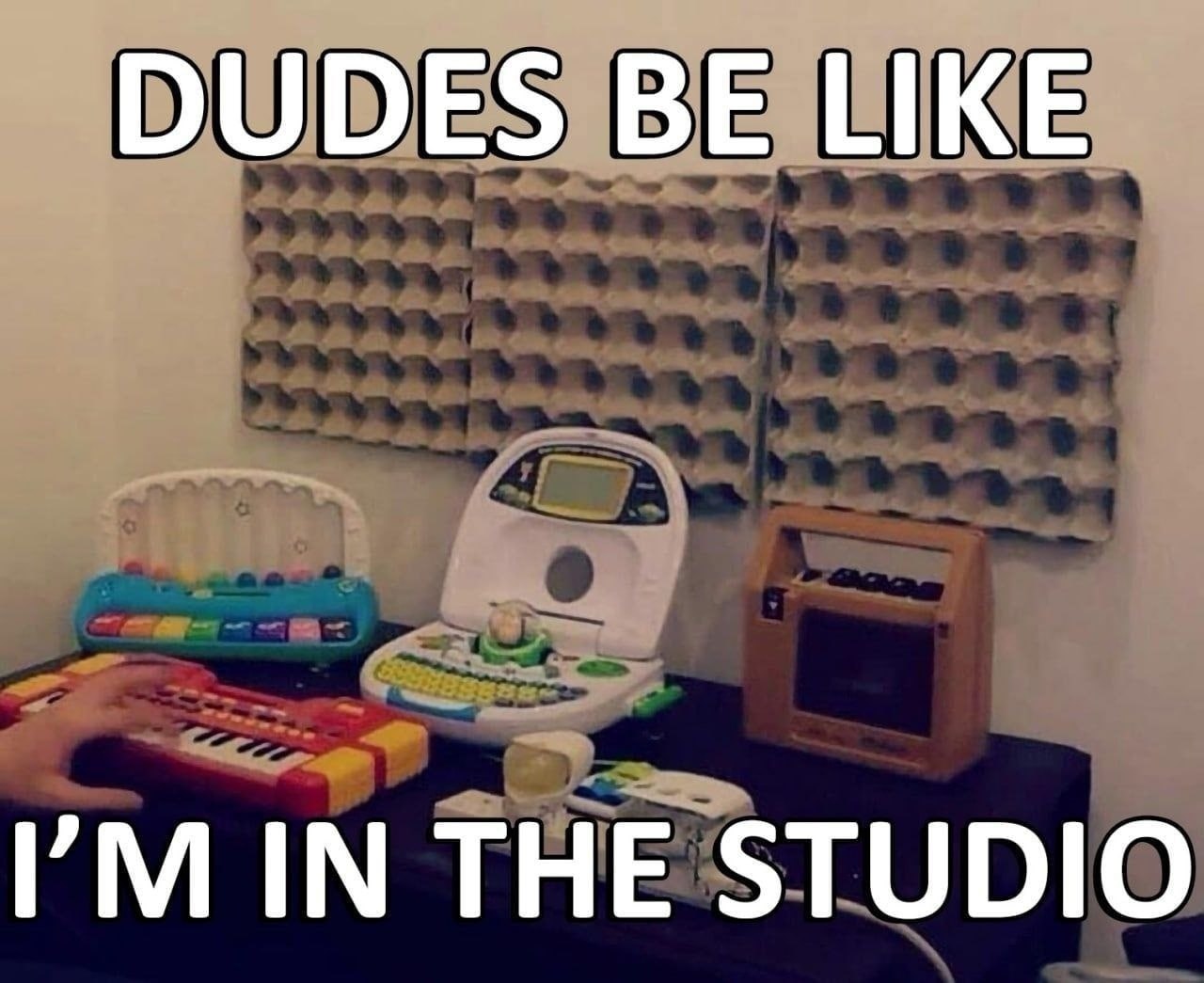 DUDES BE LIKE THE STUDIO