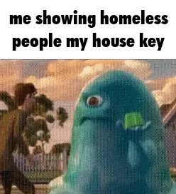me showing homeless people my house key
